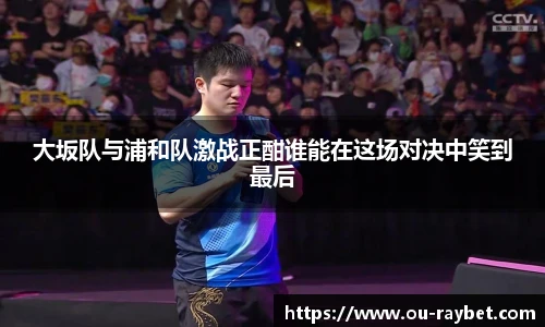 大坂队与浦和队激战正酣谁能在这场对决中笑到最后